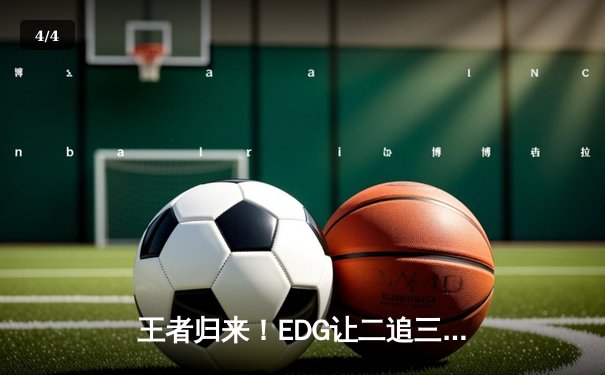 王者归来！EDG让二追三逆袭DK问鼎2023季中冠军赛 - 4