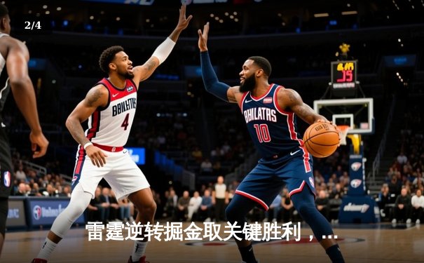 雷霆逆转掘金取关键胜利，亚历山大39分准三双锁定赛季横扫 - 2