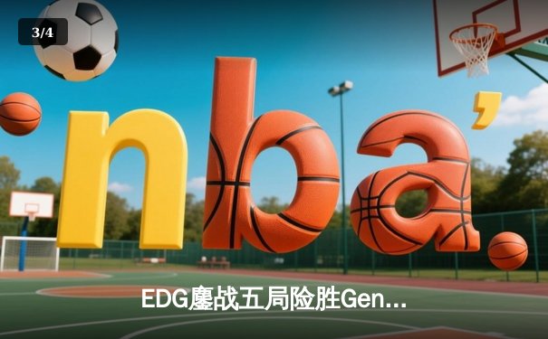 EDG鏖战五局险胜Gen.G，Viper霞漫天飞羽锁定MSI四强席位 - 3