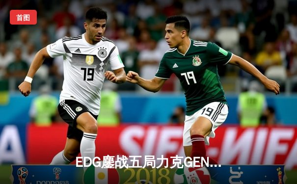 EDG鏖战五局力克GEN，勇夺2024英雄联盟季中冠军赛总冠军