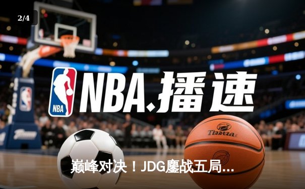 巅峰对决！JDG鏖战五局力克T1，369神级发挥助队挺进MSI决赛 - 2