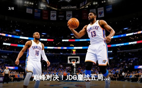 巅峰对决！JDG鏖战五局险胜T1，369酒桶关键开团锁定胜局 - 3