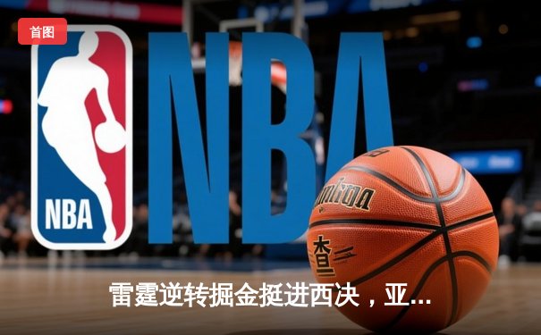 雷霆逆转掘金挺进西决，亚历山大39分导演青春风暴