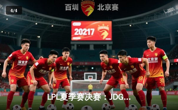 LPL夏季赛决赛：JDG鏖战五局力克BLG，成功卫冕联赛冠军 - 4