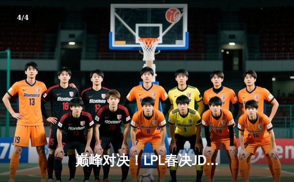 巅峰对决！LPL春决JDG鏖战五局力克BLG，Kanavi野区统治主宰战局 - 4