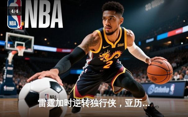 雷霆加时逆转独行侠，亚历山大40分率队夺赛点 - 4