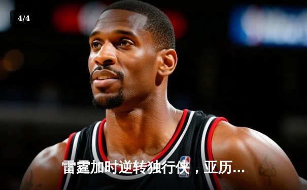 雷霆加时逆转独行侠，亚历山大40分率队夺赛点 - 4