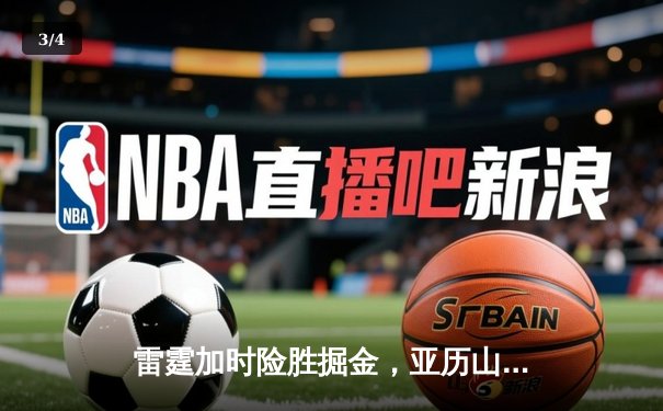 雷霆加时险胜掘金，亚历山大39分准三双锁定西部头名 - 3